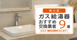 荒川区のガス給湯器交換業者おすすめ9選｜即日対応・在庫・費用・補助金まで一気に解決
